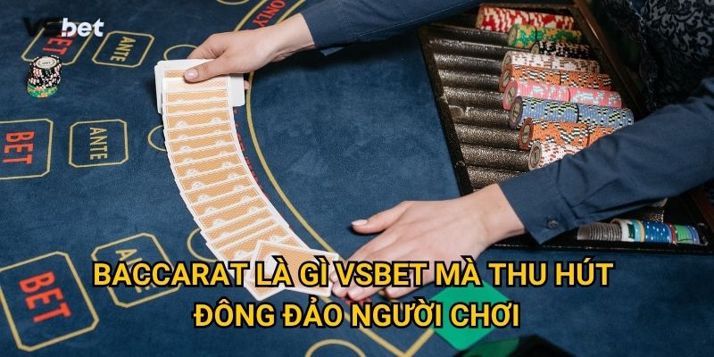 Baccarat là gì Vsbet mà thu hút đông đảo người chơi?