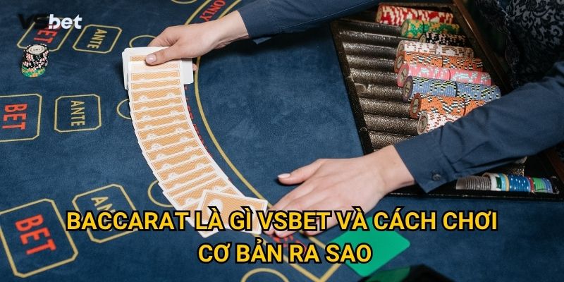 Baccarat là gì Vsbet và cách chơi cơ bản ra sao?