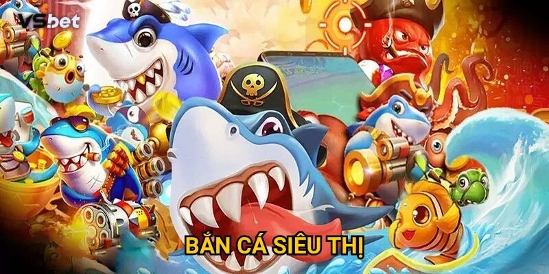 Vì sao Bắn Cá Siêu Thị Vsbet lại có concept độc đáo như vậy?