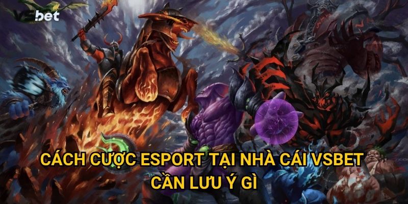 Cách cược esport tại nhà cái Vsbet cần lưu ý gì?