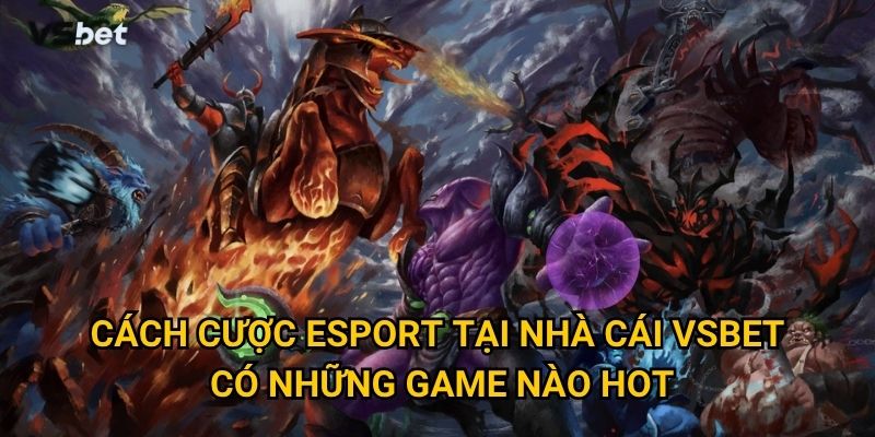 Cách cược esport tại nhà cái Vsbet có những game nào hot?