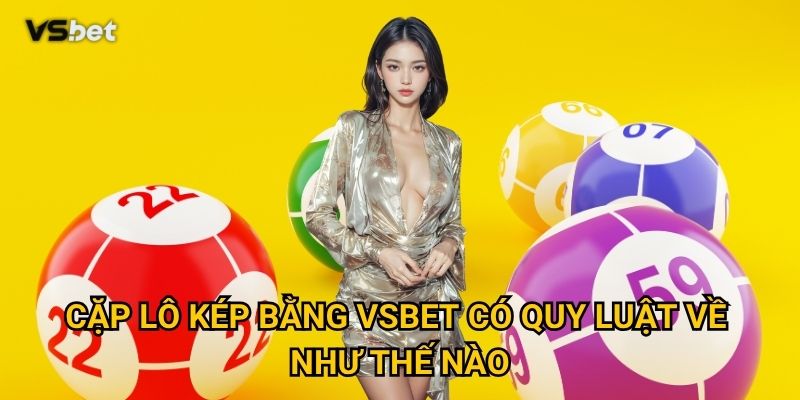 Cặp lô kép bằng Vsbet có quy luật về như thế nào?