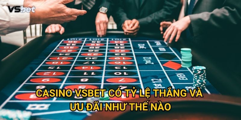 Casino Vsbet có tỷ lệ thắng và ưu đãi như thế nào?