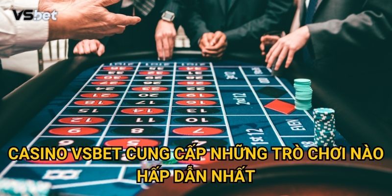 Casino Vsbet cung cấp những trò chơi nào hấp dẫn nhất?