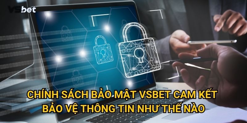 Chính sách bảo mật của Vsbet có bảo vệ thông tin cá nhân của người chơi một cách tối ưu? 1 Chính sách bảo mật Vsbet cam kết bảo vệ thông tin như thế nào?