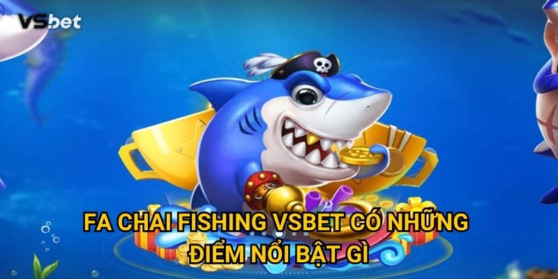 Có phải Fa Chai Fishing Vsbet thực sự là game bắn cá hay nhất? 2 Fa Chai Fishing Vsbet có những điểm nổi bật gì?