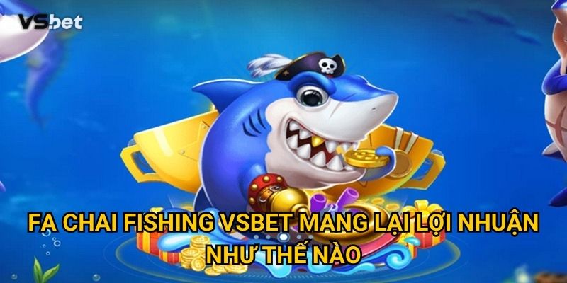 Có phải Fa Chai Fishing Vsbet thực sự là game bắn cá hay nhất? 3 Fa Chai Fishing Vsbet mang lại lợi nhuận như thế nào?