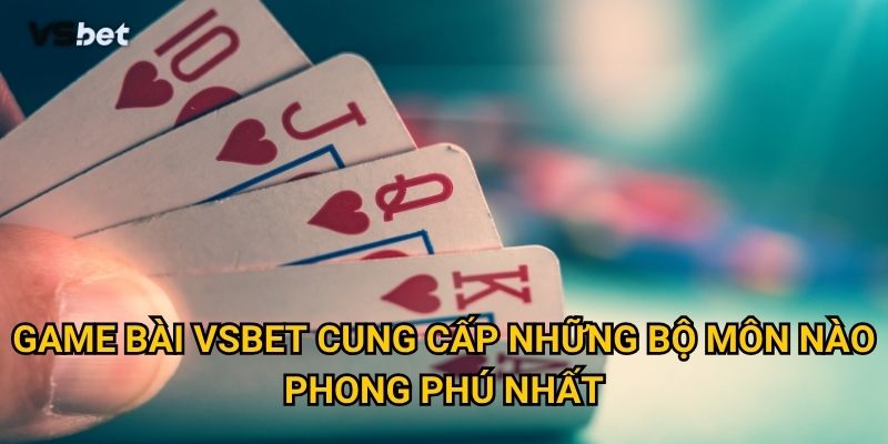 Điều gì khiến Game bài Vsbet thu hút hàng triệu người chơi mỗi ngày? 1 Game bài Vsbet cung cấp những bộ môn nào phong phú nhất?