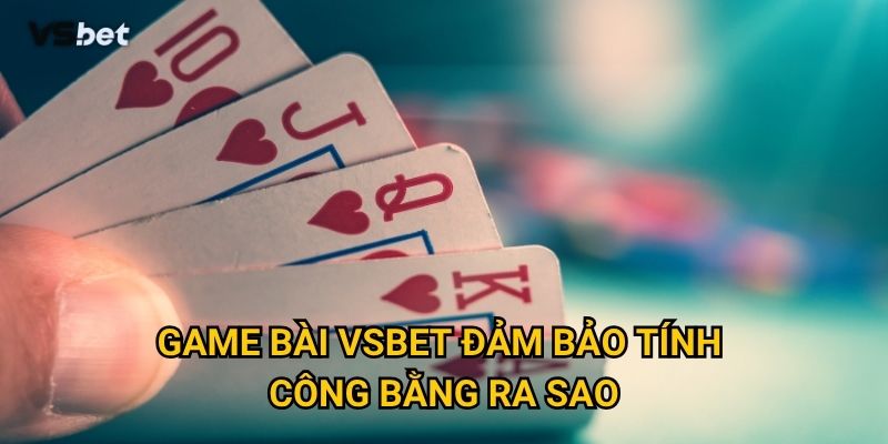 Điều gì khiến Game bài Vsbet thu hút hàng triệu người chơi mỗi ngày? 2 Game bài Vsbet đảm bảo tính công bằng ra sao?