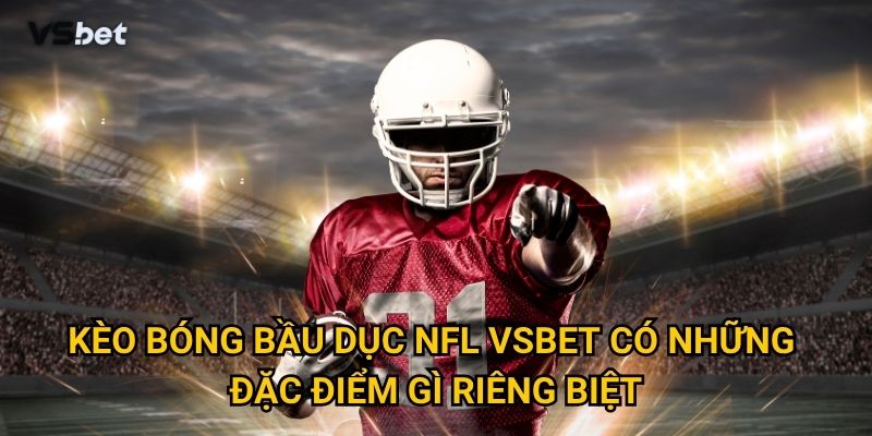 Kèo bóng bầu dục NFL Vsbet có những đặc điểm gì riêng biệt?