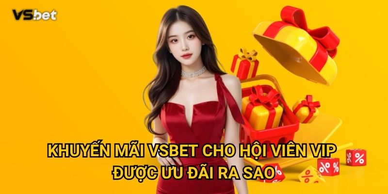 Khuyến mãi Vsbet cho hội viên VIP được ưu đãi ra sao?