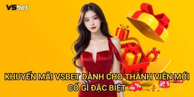 Khuyến mãi Vsbet dành cho thành viên mới có gì đặc biệt?