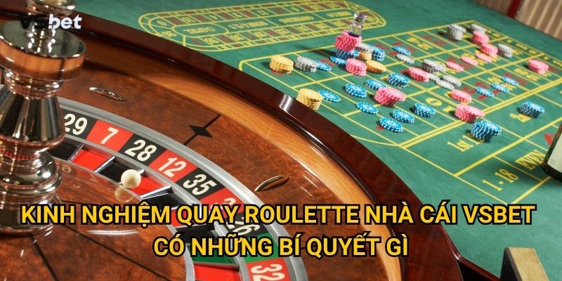 Kinh nghiệm quay roulette nhà cái Vsbet có những bí quyết gì?