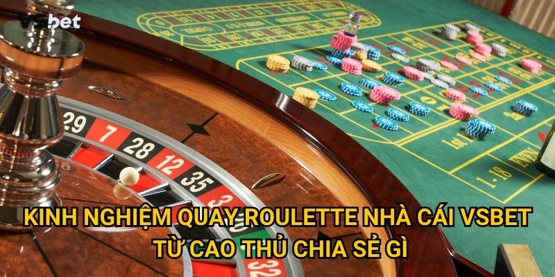 Kinh nghiệm quay roulette nhà cái Vsbet từ cao thủ chia sẻ gì?