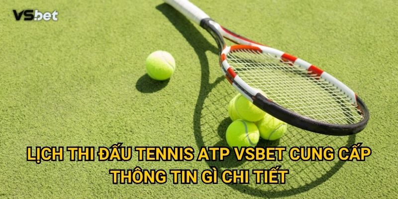 Lịch thi đấu tennis ATP Vsbet cung cấp thông tin gì chi tiết?