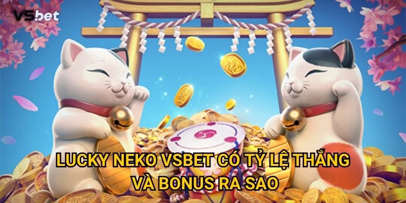 Lucky Neko Vsbet có tỷ lệ thắng và bonus ra sao?