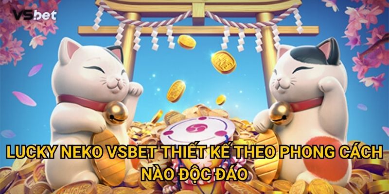 Lucky Neko Vsbet thiết kế theo phong cách nào độc đáo?