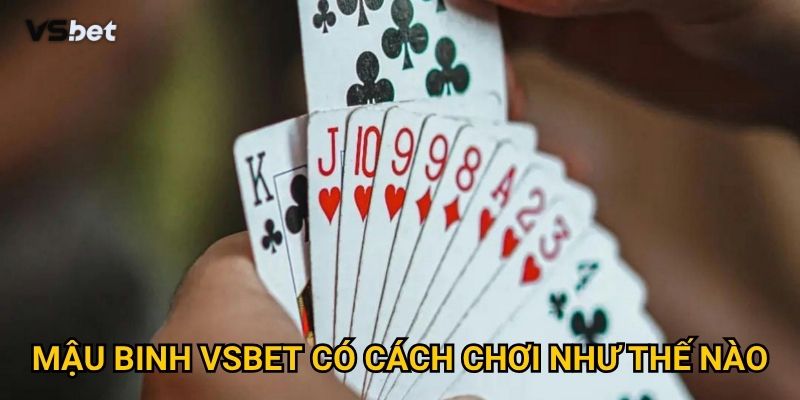 Tại sao Mậu binh Vsbet lại thu hút đông đảo người chơi? 2 Mậu binh Vsbet có cách chơi như thế nào?
