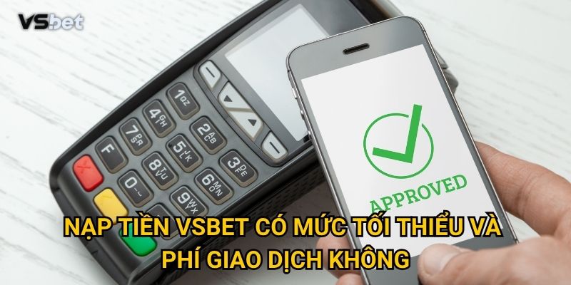 Có phải nạp tiền Vsbet thực sự nhanh chóng và bảo mật tuyệt đối? 3 Nạp tiền Vsbet có mức tối thiểu và phí giao dịch không?