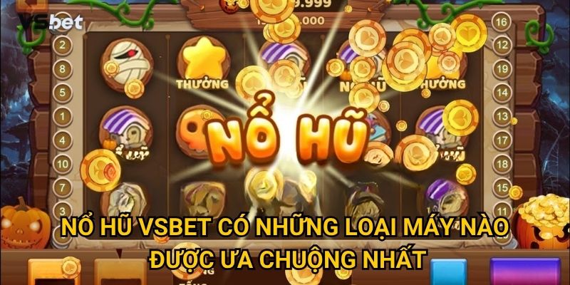Nổ hũ Vsbet có những loại máy nào được ưa chuộng nhất?
