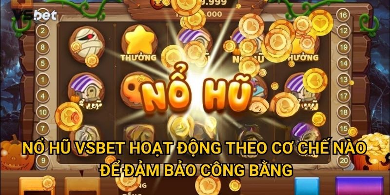 Nổ hũ Vsbet hoạt động theo cơ chế nào để đảm bảo công bằng?