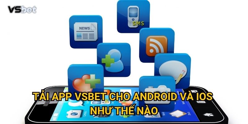 Tải app Vsbet cho Android và iOS như thế nào?