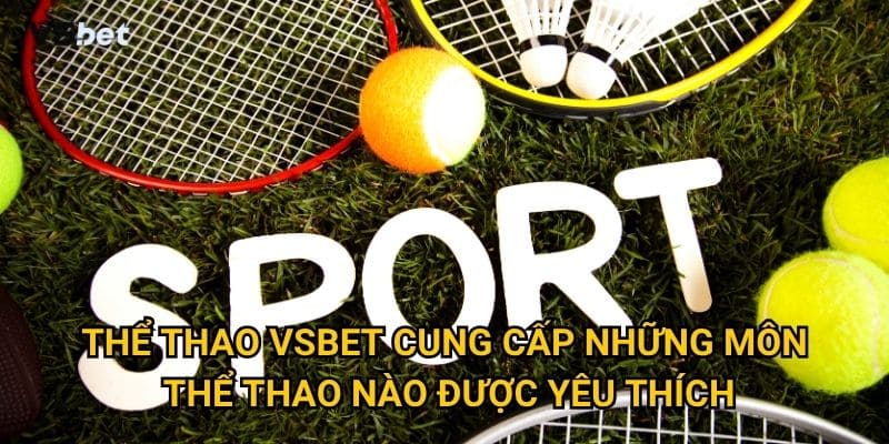 Thể thao Vsbet cung cấp những môn thể thao nào được yêu thích?