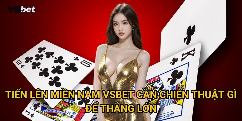 Vì sao Tiến lên miền nam Vsbet lại trở thành game bài hot nhất hiện nay? 3 Tiến lên miền nam Vsbet cần chiến thuật gì để thắng lớn?