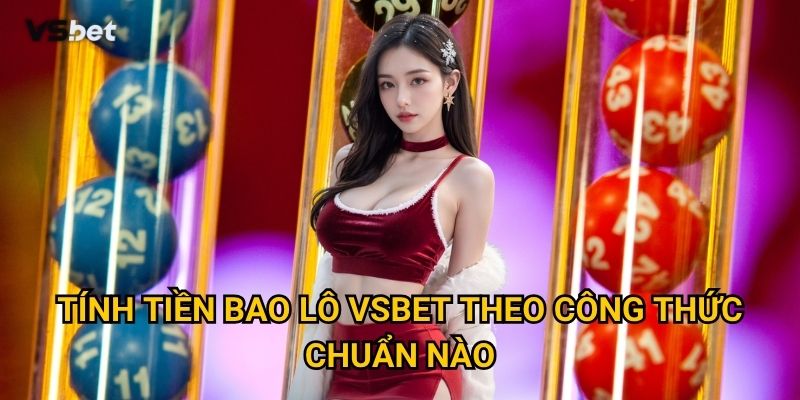 Tính tiền bao lô Vsbet theo công thức chuẩn nào?